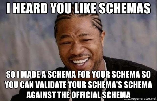 'Yo Dawg' meme with text that reads "I heard you like schemas so I made a schema for your schema so you can validate your schema's schema against the official schema."